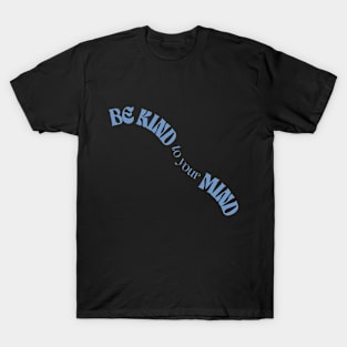 be kind to your mind T-Shirt